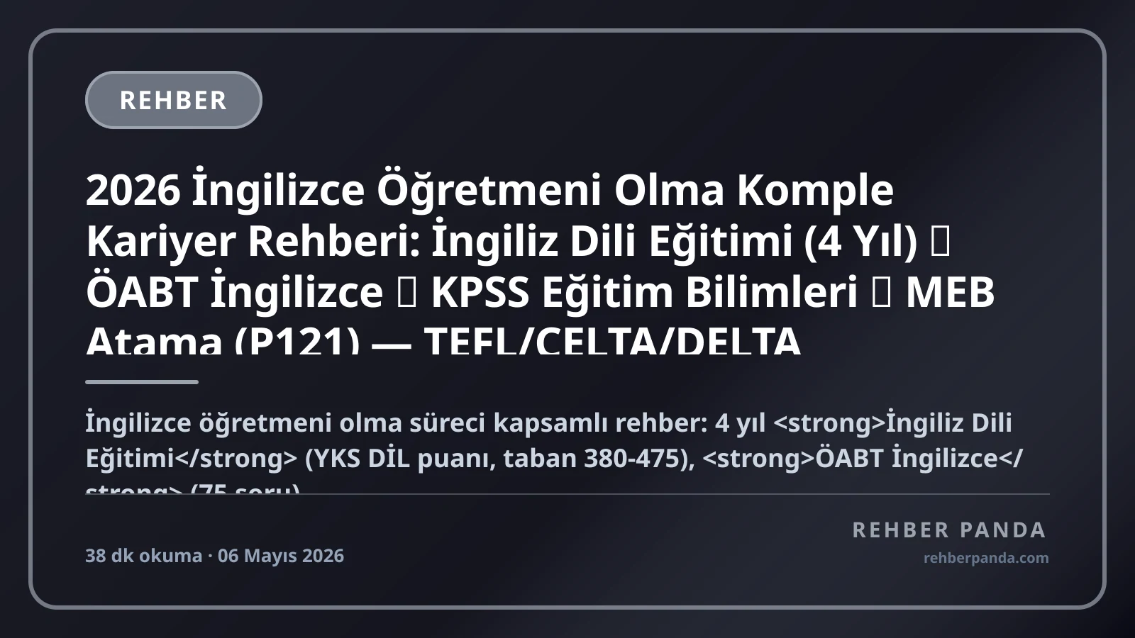 2026 İngilizce Öğretmeni Olma Komple Kariyer Rehberi: İngiliz Dili Eğitimi (4 Yıl) → ÖABT İngilizce → KPSS Eğitim Bilimleri → MEB Atama (P121) — TEFL/CELTA/DELTA Sertifikaları, Uluslararası Okul (Cambridge/IB), Yurt Dışı (İngiltere/Almanya/Hollanda/BAE/Çin/Kore), Özel Kurs+Online Eğitmen, Akademisyen, 8 Alternatif Kariyer Yolu