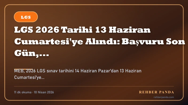 LGS 2026 Tarihi 13 Haziran Cumartesi'ye Alındı: Başvuru Son Gün, Yeni Takvim ve Sebep — Özet İnfografik