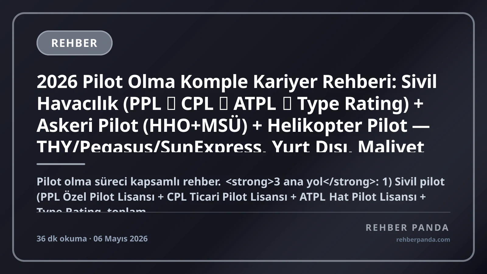 2026 Pilot Olma Komple Kariyer Rehberi: Sivil Havacılık (PPL → CPL → ATPL → Type Rating) + Askeri Pilot (HHO+MSÜ) + Helikopter Pilot — THY/Pegasus/SunExpress, Yurt Dışı, Maliyet (1.8-3.5M TL), Maaş Bandı