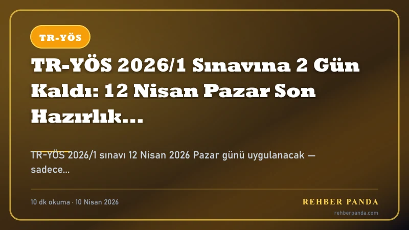 TR-YÖS 2026/1 Sınavına 2 Gün Kaldı: 12 Nisan Pazar Son Hazırlık ve Sınav Günü Rehberi — Özet İnfografik