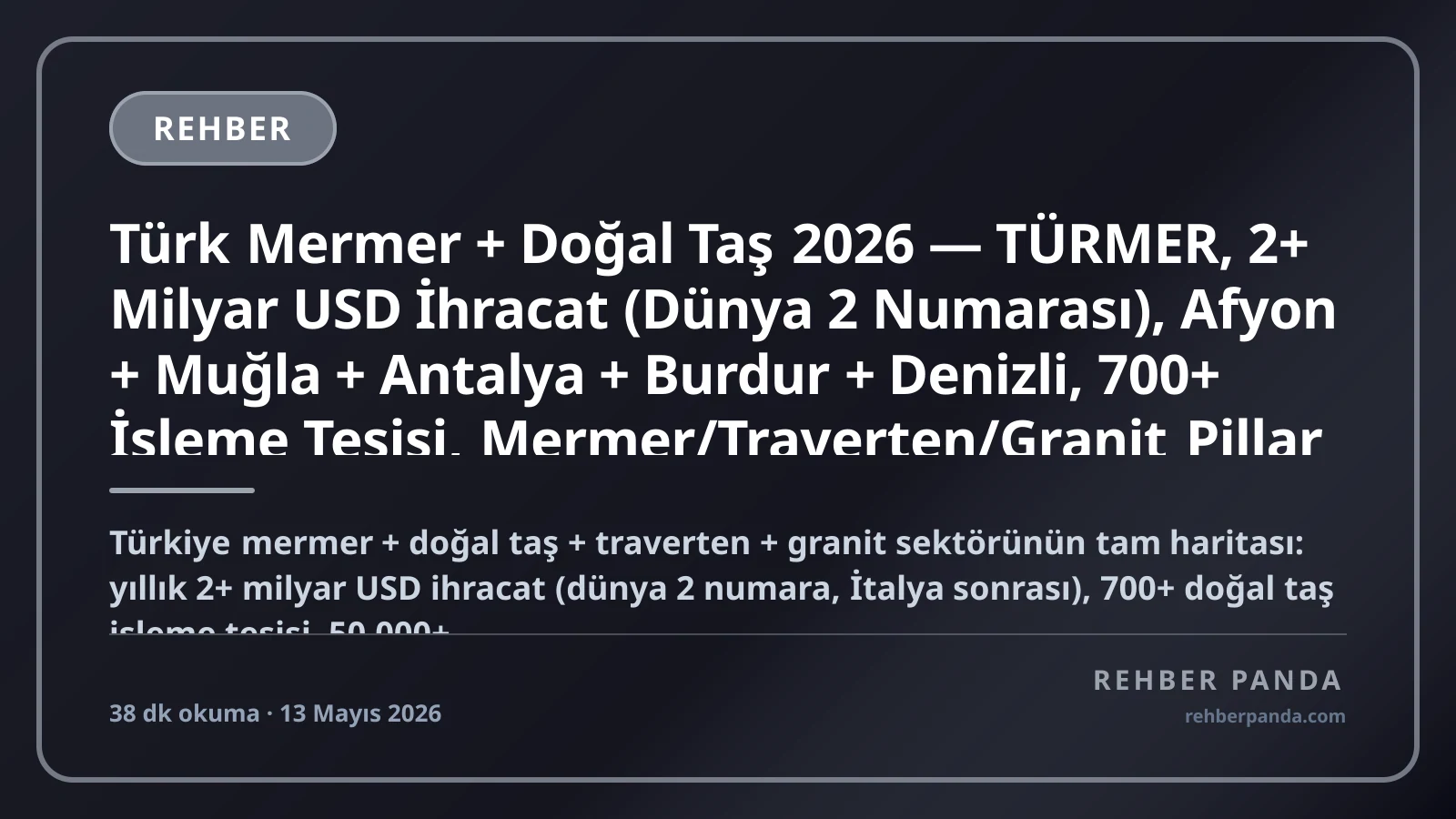 Türk Mermer + Doğal Taş 2026 — TÜRMER, 2+ Milyar USD İhracat (Dünya 2 Numarası), Afyon + Muğla + Antalya + Burdur + Denizli, 700+ İşleme Tesisi, Mermer/Traverten/Granit Pillar 232 Premium Komple Kariyer Rehberi (Pillar 319)