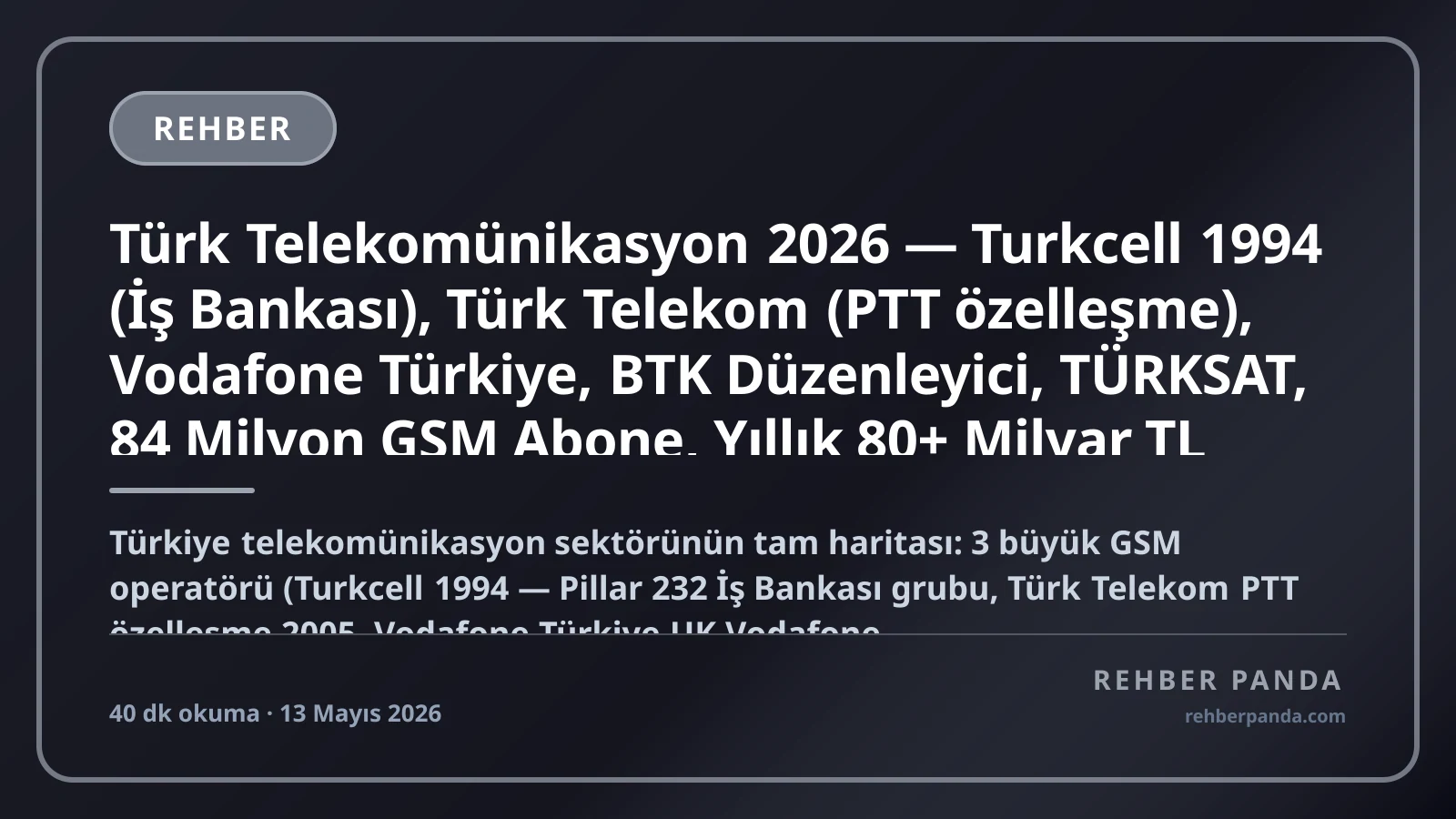 Türk Telekomünikasyon 2026 — Turkcell 1994 (İş Bankası), Türk Telekom (PTT özelleşme), Vodafone Türkiye, BTK Düzenleyici, TÜRKSAT, 84 Milyon GSM Abone, Yıllık 80+ Milyar TL Sektör Cirosu, 5G + Fiber Geçiş Pillar 232 Premium Komple Kariyer Rehberi (Pillar 307)