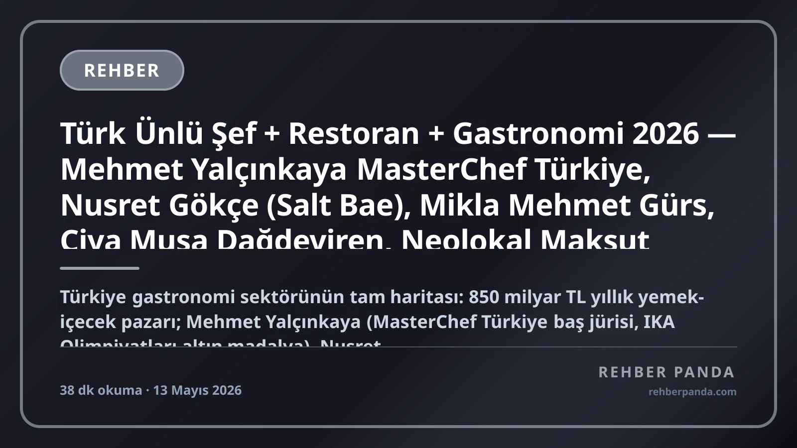Türk Ünlü Şef + Restoran + Gastronomi 2026 — Mehmet Yalçınkaya MasterChef Türkiye, Nusret Gökçe (Salt Bae), Mikla Mehmet Gürs, Çiya Musa Dağdeviren, Neolokal Maksut Aşkar, 850 Milyar TL Yemek-İçecek Pazarı + Pillar 287/267/264 Premium Komple Kariyer Rehberi (Pillar 298)