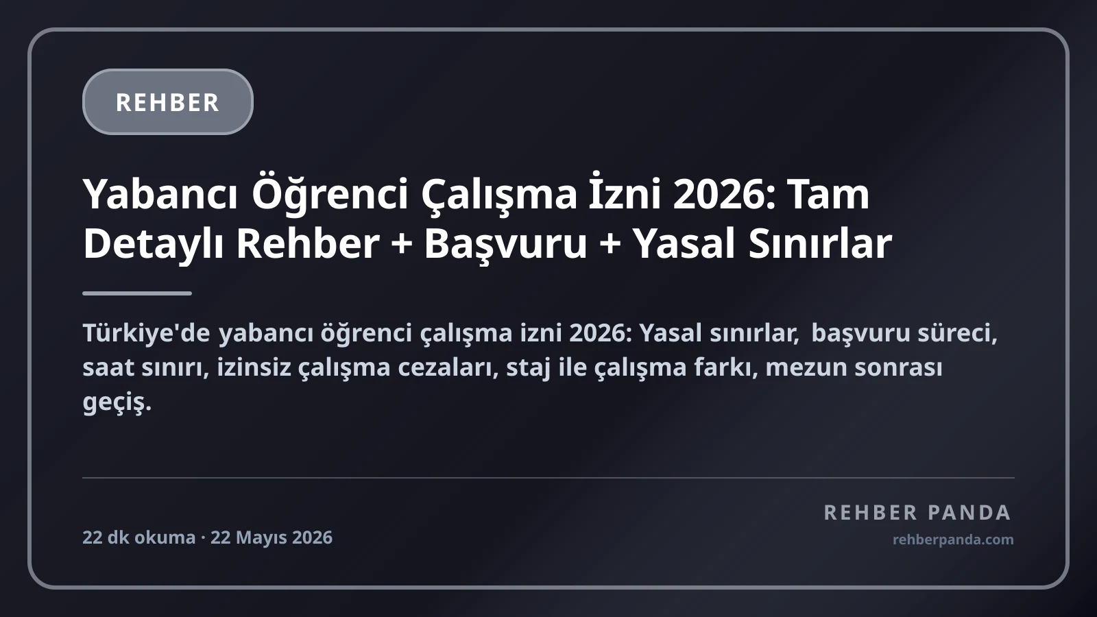Yabancı Öğrenci Çalışma İzni 2026: Tam Detaylı Rehber + Başvuru + Yasal Sınırlar