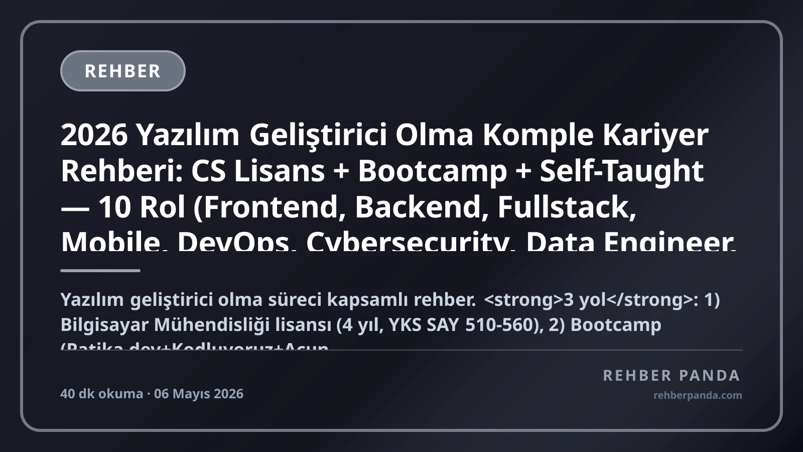 2026 Yazılım Geliştirici Olma Komple Kariyer Rehberi: CS Lisans + Bootcamp + Self-Taught — 10 Rol (Frontend, Backend, Fullstack, Mobile, DevOps, Cybersecurity, Data Engineer, ML Engineer, Game Dev, Embedded), Türk + FAANG, Yurt Dışı, Maaş Bandı, Sertifikalar (AWS/Azure/GCP/Kubernetes)