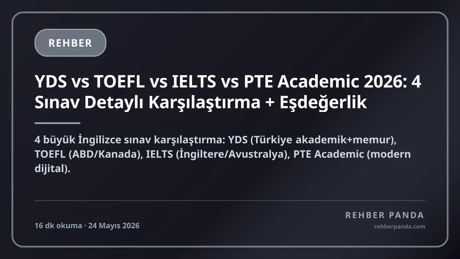 YDS vs TOEFL vs IELTS vs PTE Academic 2026: 4 Sınav Detaylı Karşılaştırma + Eşdeğerlik