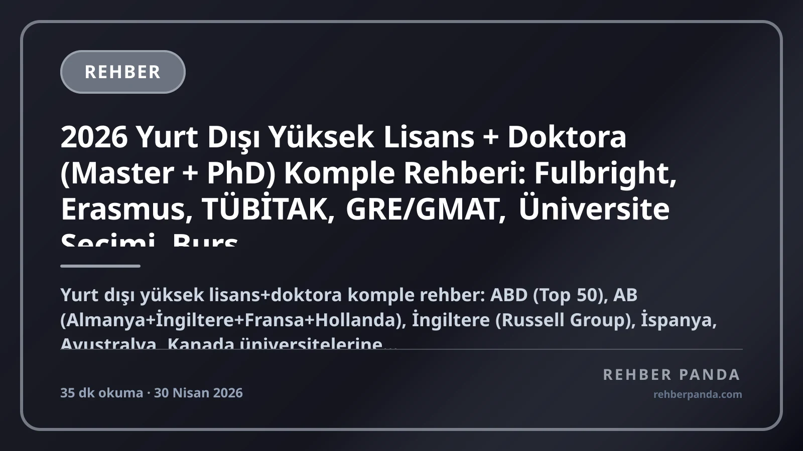 2026 Yurt Dışı Yüksek Lisans + Doktora (Master + PhD) Komple Rehberi: Fulbright, Erasmus, TÜBİTAK, GRE/GMAT, Üniversite Seçimi, Burs