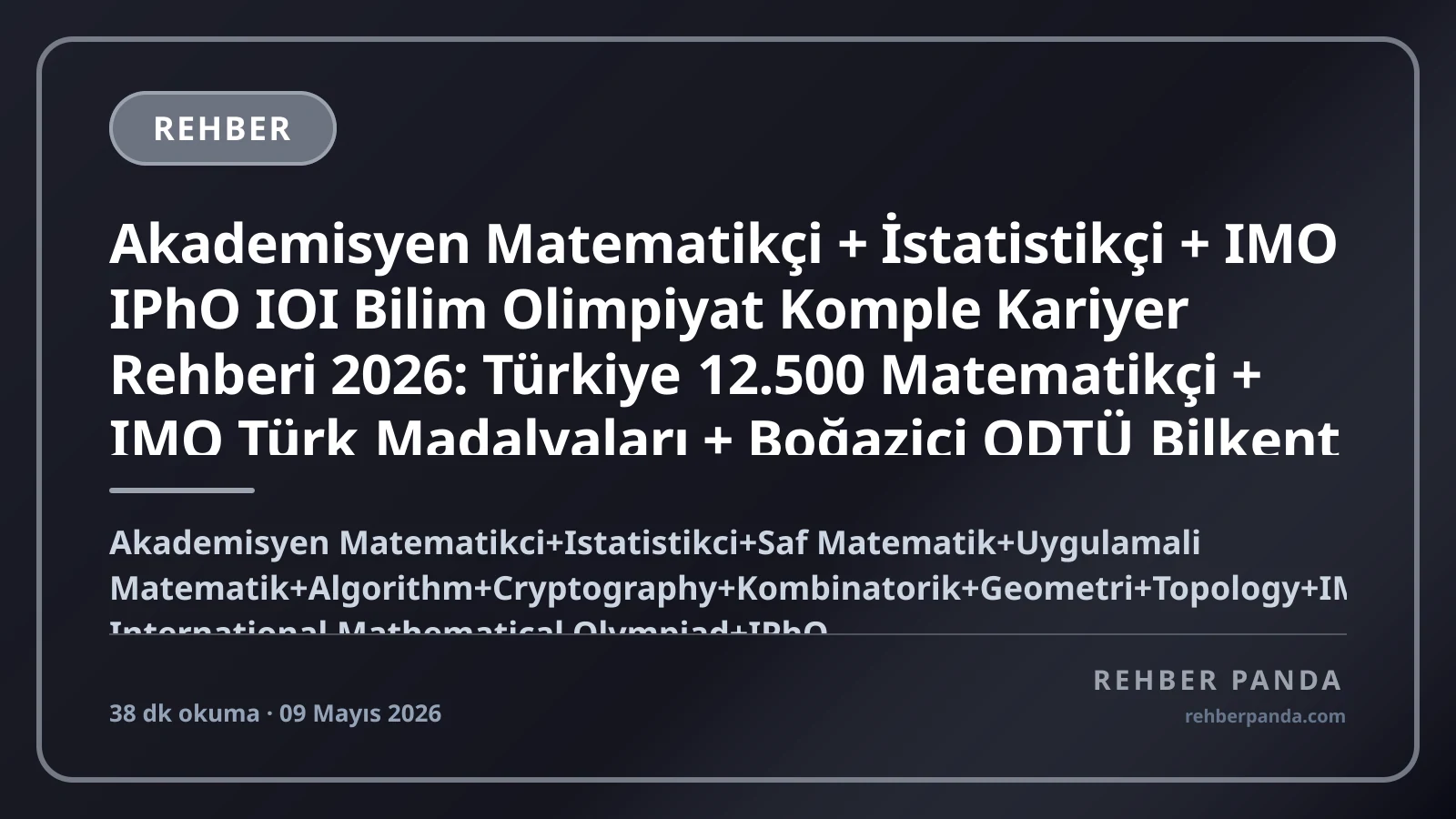 Akademisyen Matematikçi + İstatistikçi + IMO IPhO IOI Bilim Olimpiyat Komple Kariyer Rehberi 2026: Türkiye 12.500 Matematikçi + IMO Türk Madalyaları + Boğaziçi ODTÜ Bilkent Sabancı + Cahit Arf + Princeton Fields Medal Hedef