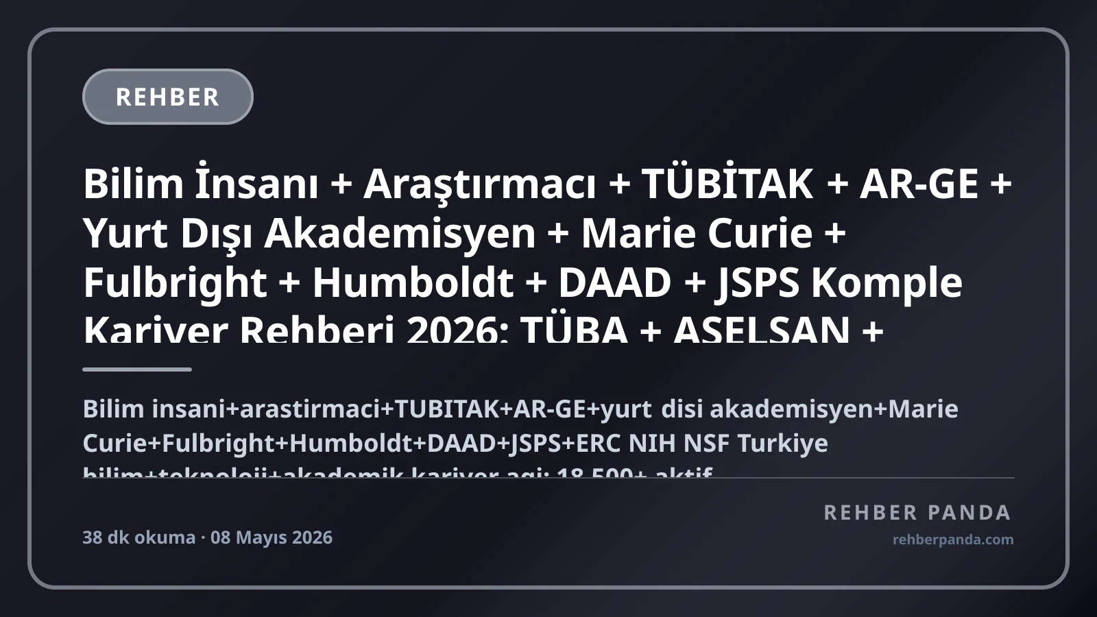 Bilim İnsanı + Araştırmacı + TÜBİTAK + AR-GE + Yurt Dışı Akademisyen + Marie Curie + Fulbright + Humboldt + DAAD + JSPS Komple Kariyer Rehberi 2026: TÜBA + ASELSAN + TUSAŞ + ROKETSAN + HAVELSAN + BİLGEM + ERC + NIH + NSF Burs ve Hibe Sistemleri