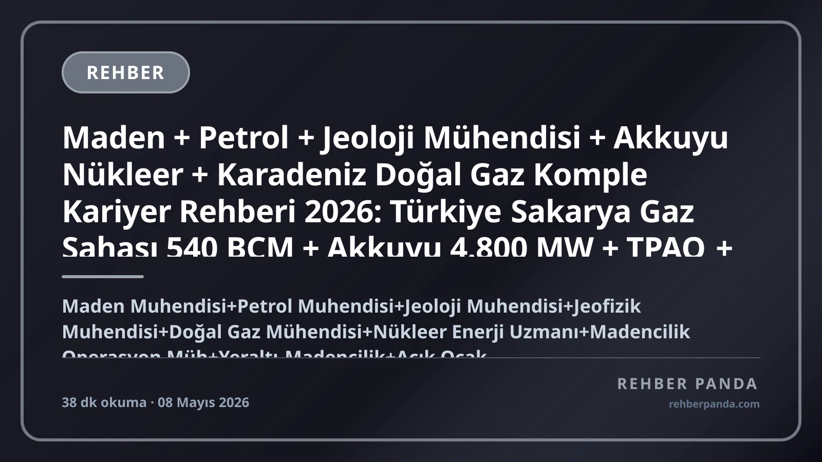 Maden + Petrol + Jeoloji Mühendisi + Akkuyu Nükleer + Karadeniz Doğal Gaz Komple Kariyer Rehberi 2026: Türkiye Sakarya Gaz Sahası 540 BCM + Akkuyu 4.800 MW + TPAO + TÜPRAŞ + Eti Maden + Aselsan + ETİ Bakır + Schlumberger + Halliburton + Saudi Aramco