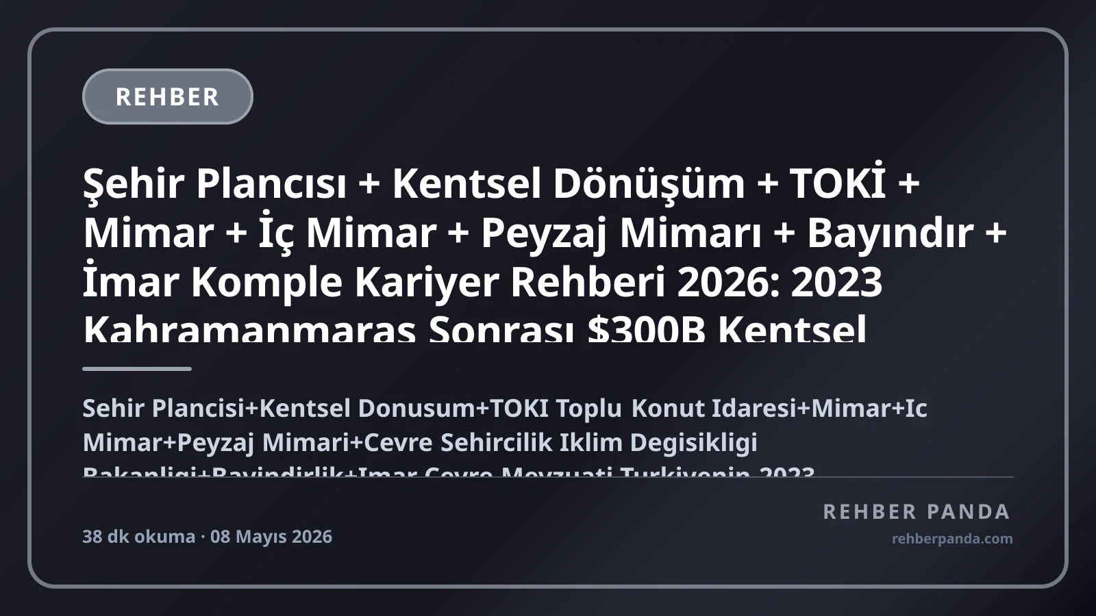 Şehir Plancısı + Kentsel Dönüşüm + TOKİ + Mimar + İç Mimar + Peyzaj Mimarı + Bayındır + İmar Komple Kariyer Rehberi 2026: 2023 Kahramanmaraş Sonrası $300B Kentsel Dönüşüm + İTÜ + Mimar Sinan + Han Tümertekin + Murat Tabanlıoğlu + Galataport + AKM + Çamlıca Camii