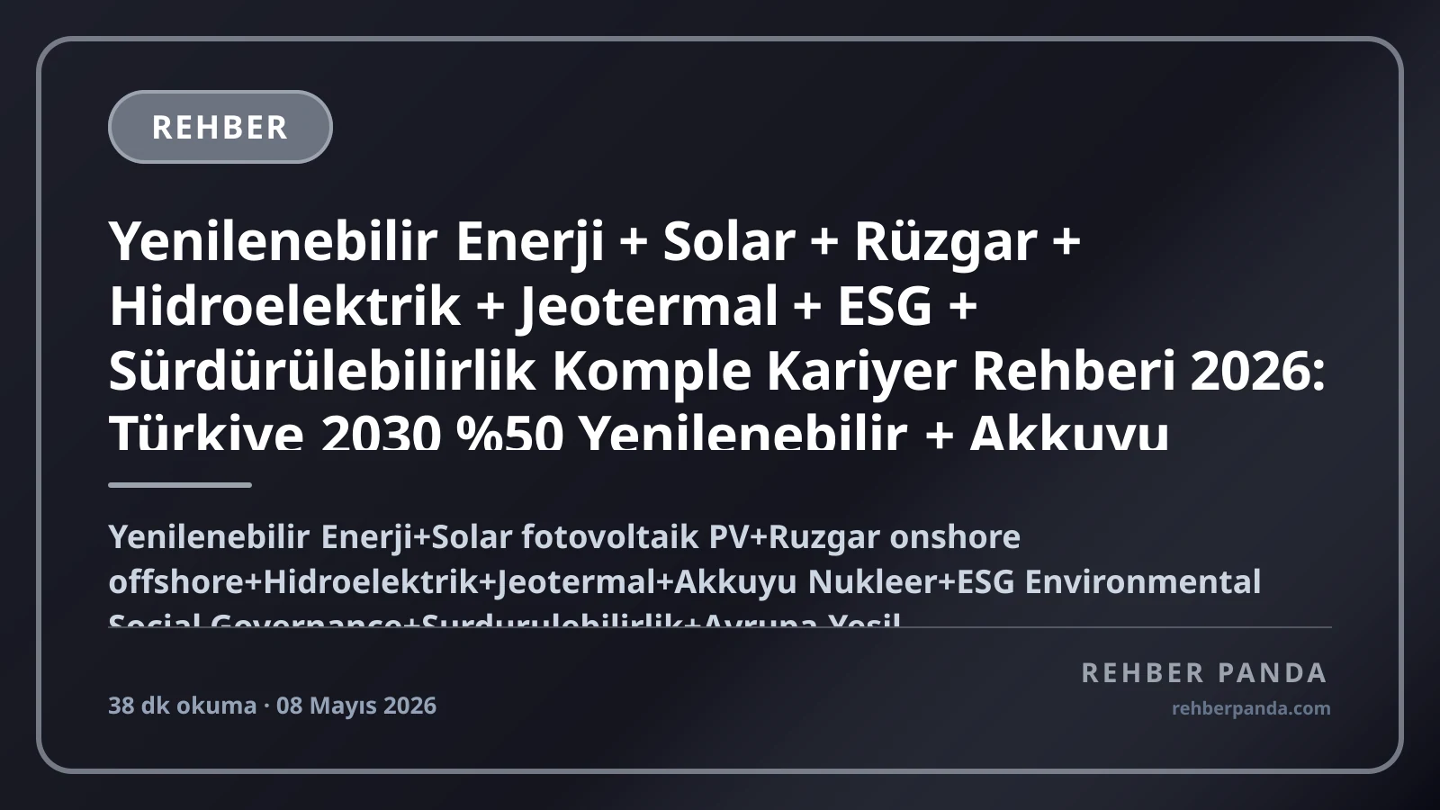 Yenilenebilir Enerji + Solar + Rüzgar + Hidroelektrik + Jeotermal + ESG + Sürdürülebilirlik Komple Kariyer Rehberi 2026: Türkiye 2030 %50 Yenilenebilir + Akkuyu Nükleer + Akenerji + Zorlu Enerji + Aydem + Akfen + AB Yeşil Mutabakat + Avrupa Karbon Sınırı CBAM