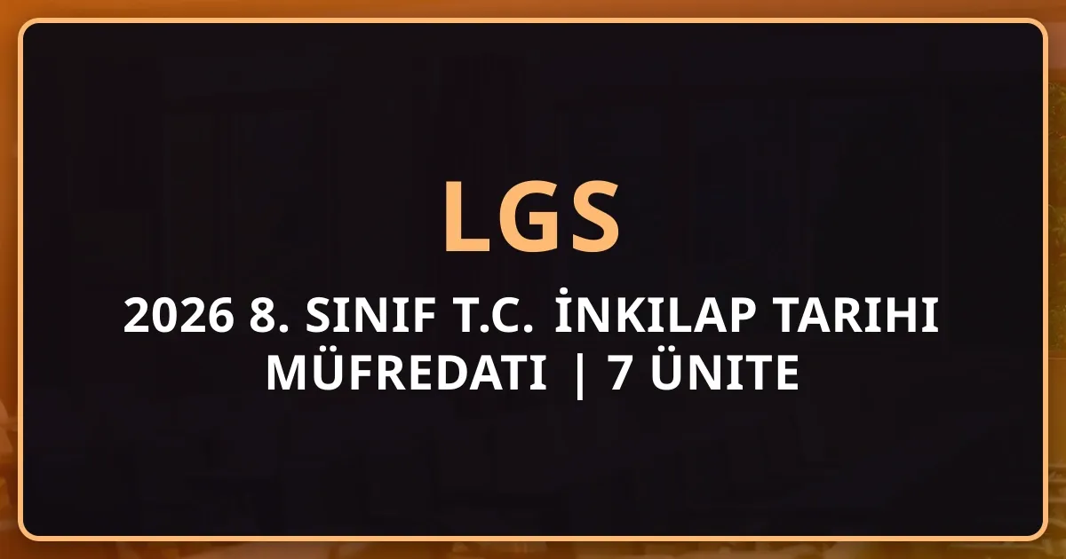 2025-2026 8. Sınıf T.C. İnkılap Tarihi Müfredatı | 7 Ünite Tam Rehber