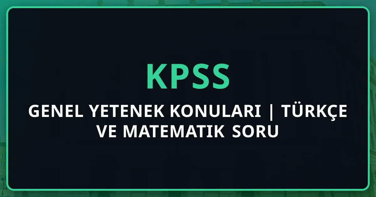 KPSS Genel Yetenek Konuları 2025 | Türkçe ve Matematik Soru Dağılımı