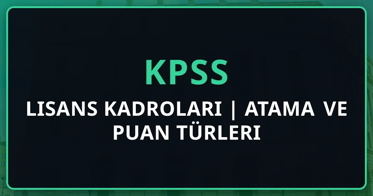 KPSS Lisans Kadroları 2025 | Atama Rehberi ve Puan Türleri
