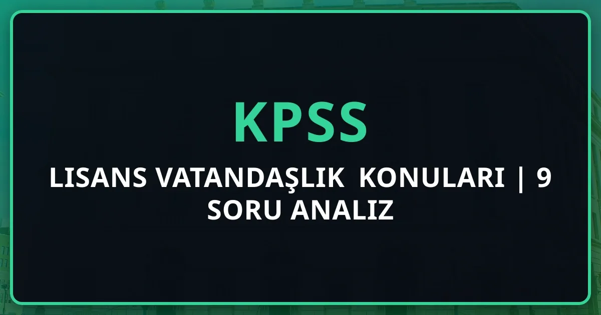 KPSS Lisans Vatandaşlık Konuları 2025 | 9 Soru Detaylı Analiz
