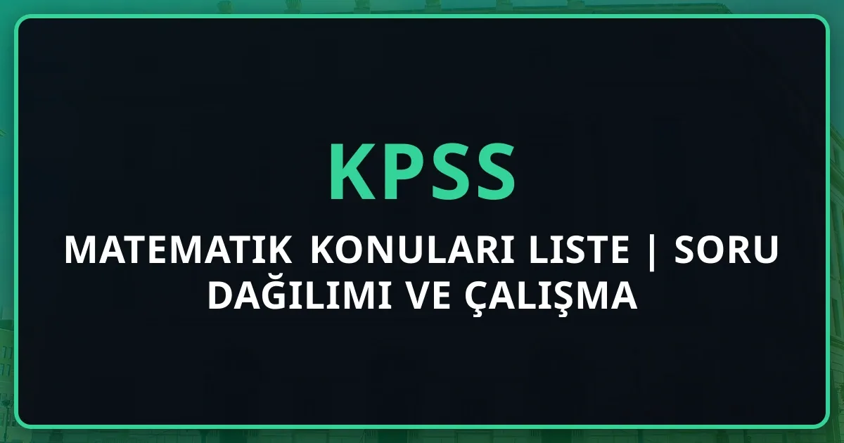 2025 KPSS Matematik Konuları Detaylı Liste | Soru Dağılımı ve Çalışma Rehberi
