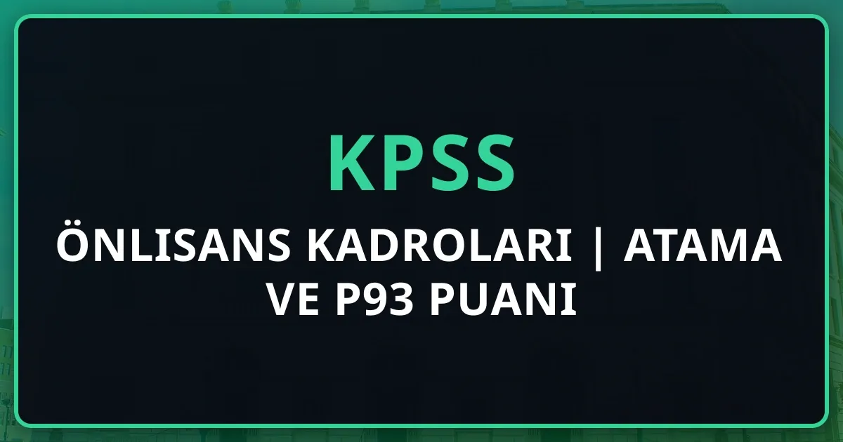 KPSS Önlisans Kadroları 2025 | Atama Rehberi ve P93 Puanı