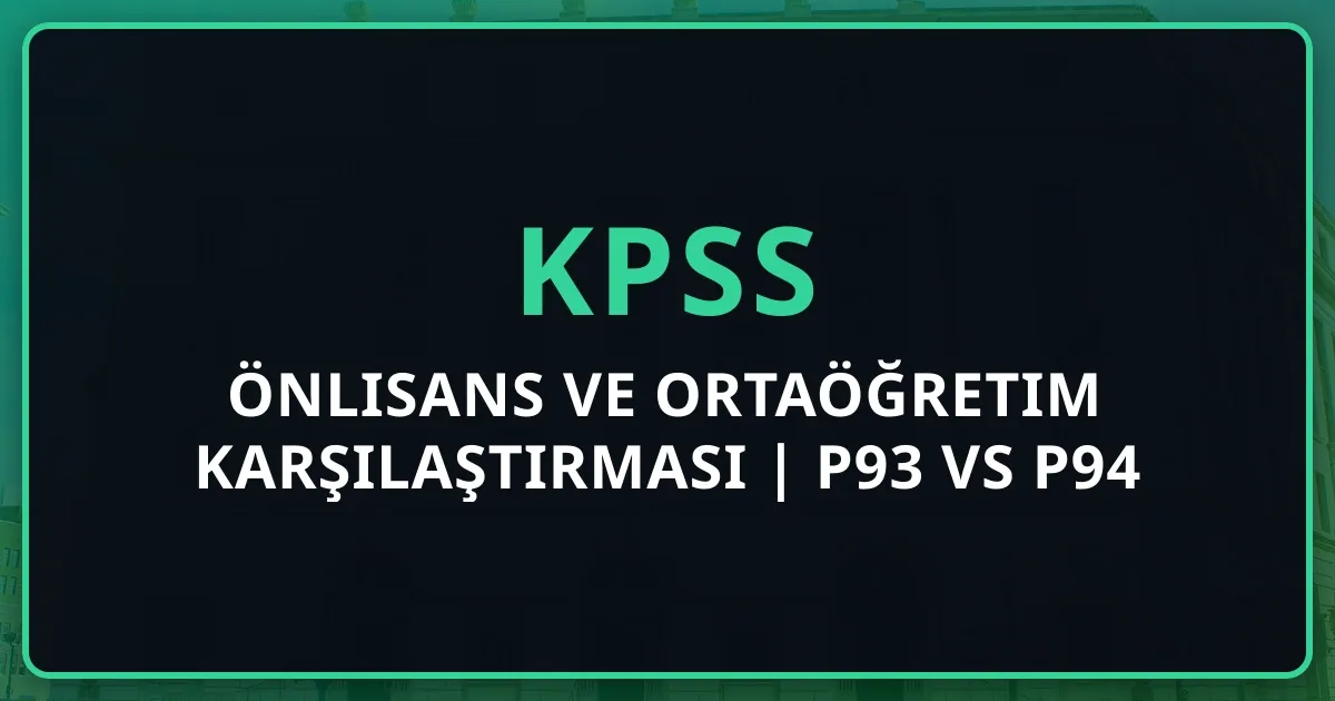 KPSS Önlisans ve Ortaöğretim Karşılaştırması 2025 | P93 vs P94