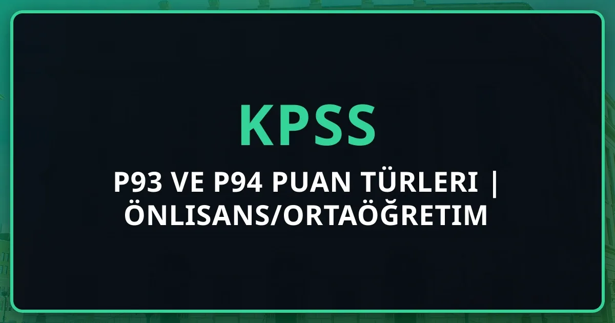 KPSS P93 ve P94 Puan Türleri 2025 | Önlisans/Ortaöğretim
