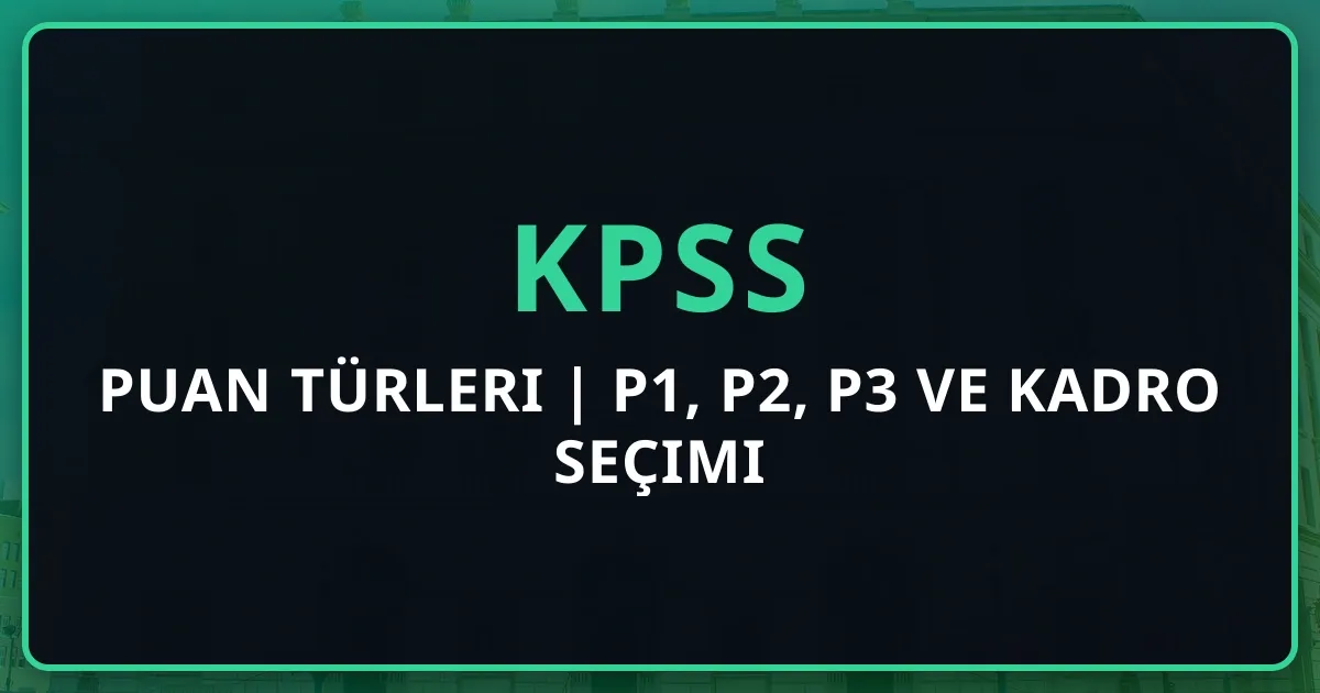 KPSS Puan Türleri 2025 | P1, P2, P3 ve Kadro Seçimi Rehberi