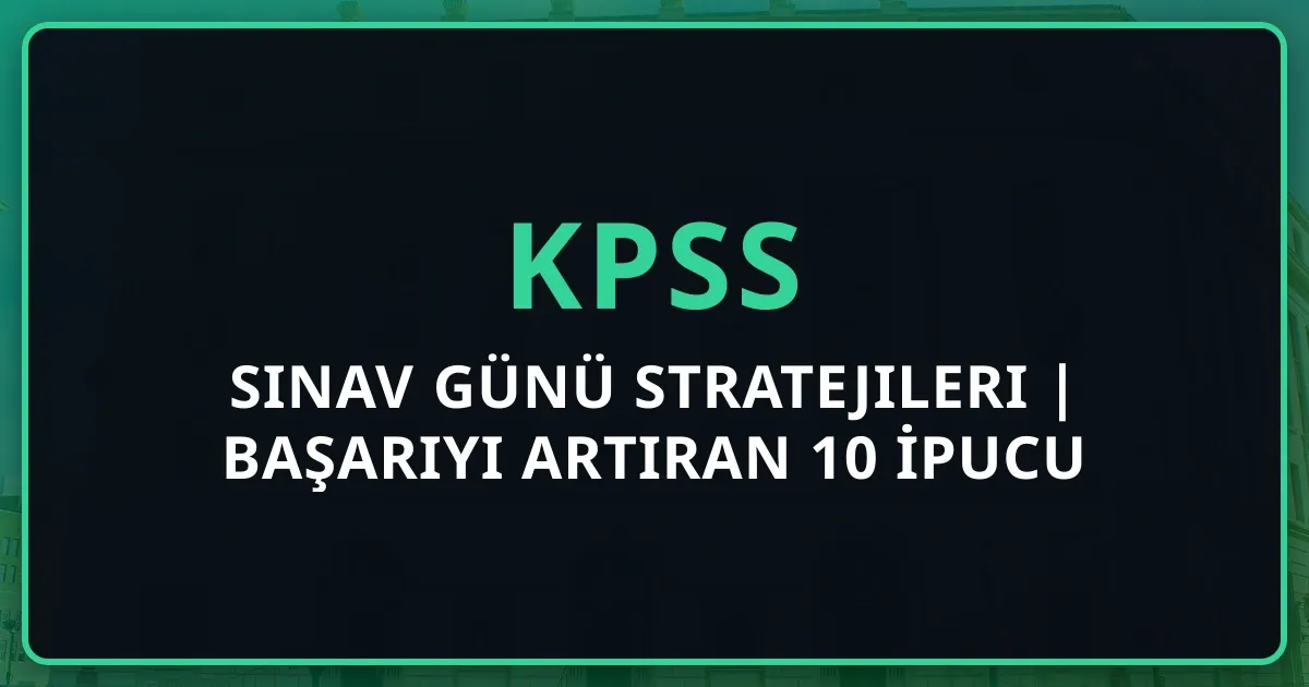 KPSS Sınav Günü Stratejileri | Başarıyı Artıran 10 İpucu