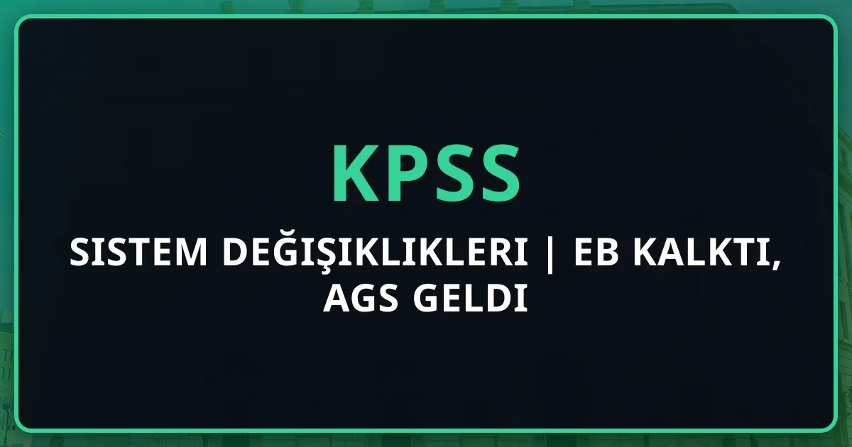 2025 KPSS Sistem Değişiklikleri | EB Kalktı, AGS Geldi