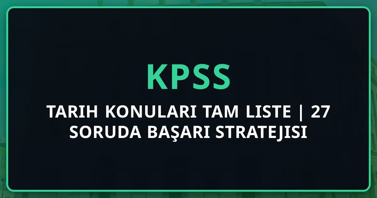2025 KPSS Tarih Konuları Tam Liste | 27 Soruda Başarı Stratejisi