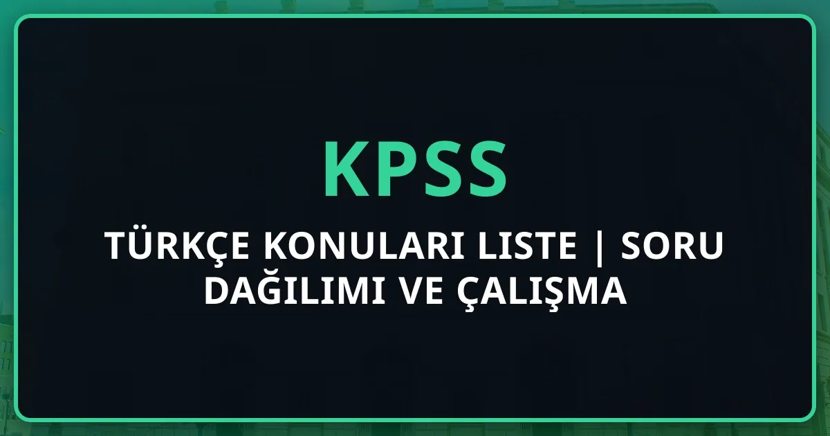 2025 KPSS Türkçe Konuları Detaylı Liste | Soru Dağılımı ve Çalışma Rehberi