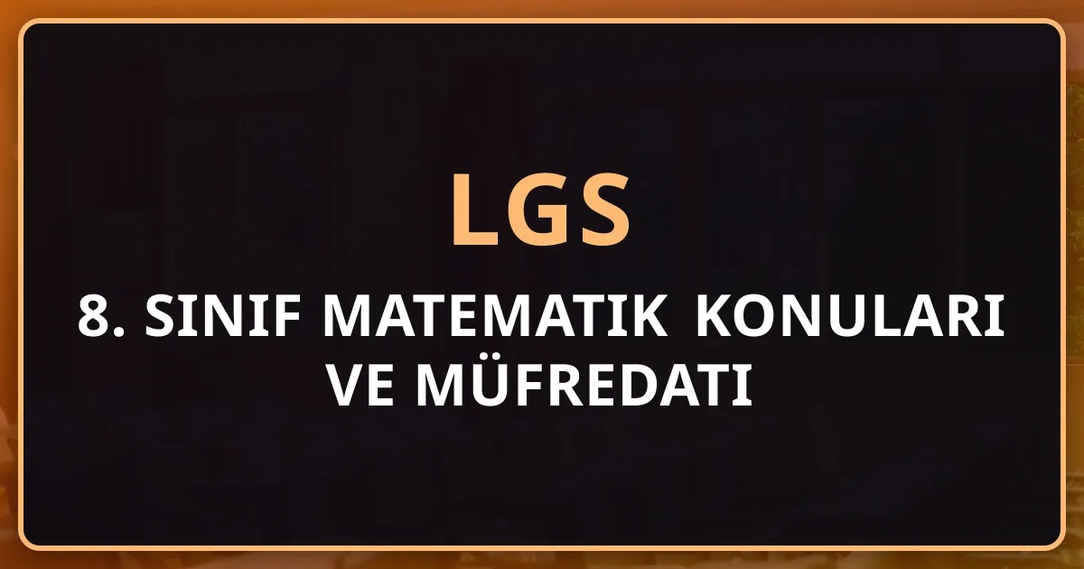 2025 LGS 8. Sınıf Matematik Konuları ve Müfredatı | Detaylı Rehber