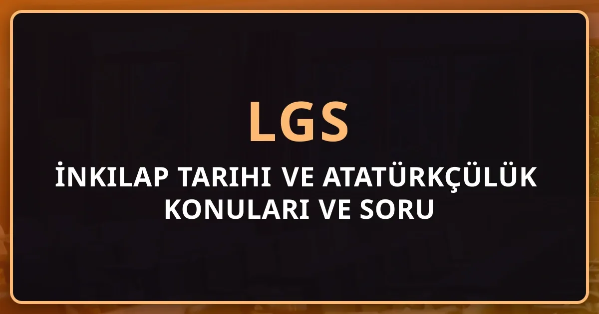 2025 LGS İnkılap Tarihi ve Atatürkçülük Konuları ve Soru Dağılımı