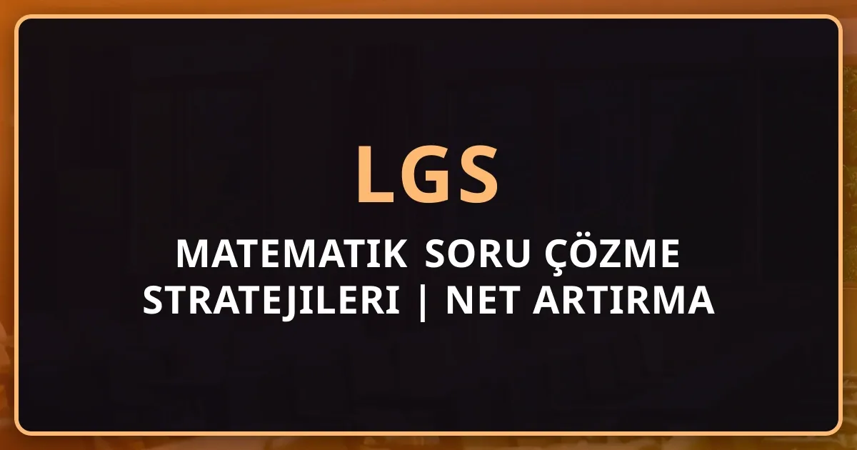 2025 LGS Matematik Soru Çözme Stratejileri | Net Artırma Rehberi