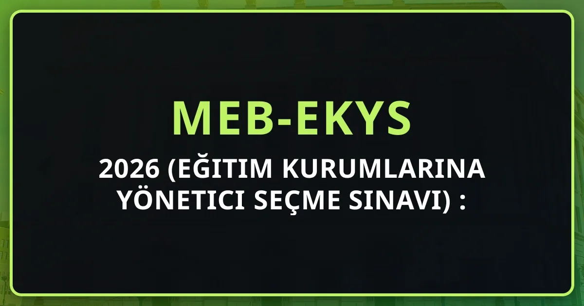 2025-2026 MEB-EKYS (Eğitim Kurumlarına Yönetici Seçme Sınavı) Rehberi: Başvuru, Sınav Tarihleri ve Hazırlık