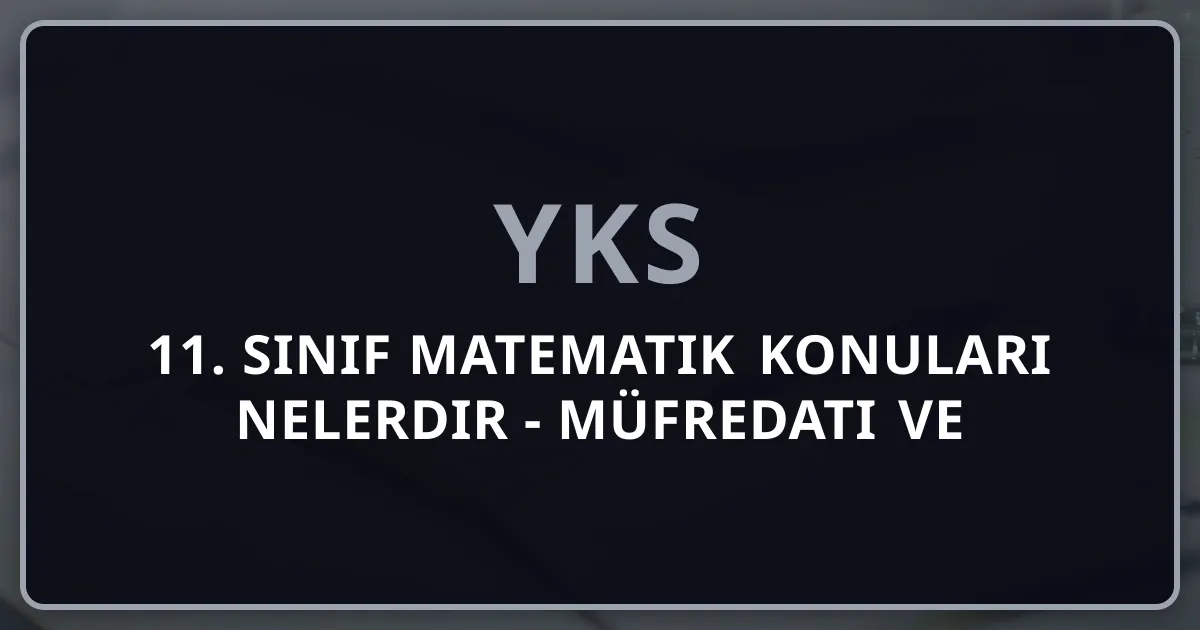 11. Sınıf Matematik Konuları Nelerdir - 2026 Müfredatı ve Çalışma Rehberi