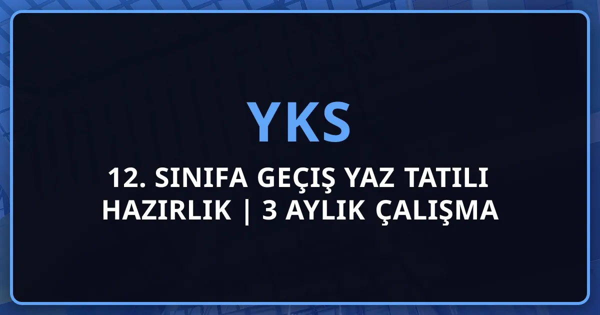 12. Sınıfa Geçiş Yaz Tatili YKS 2026 Hazırlık Rehberi | 3 Aylık Çalışma Programı