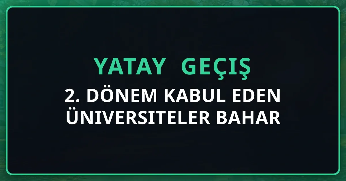 2. Dönem Yatay Geçiş Kabul Eden Üniversiteler 2026 Bahar