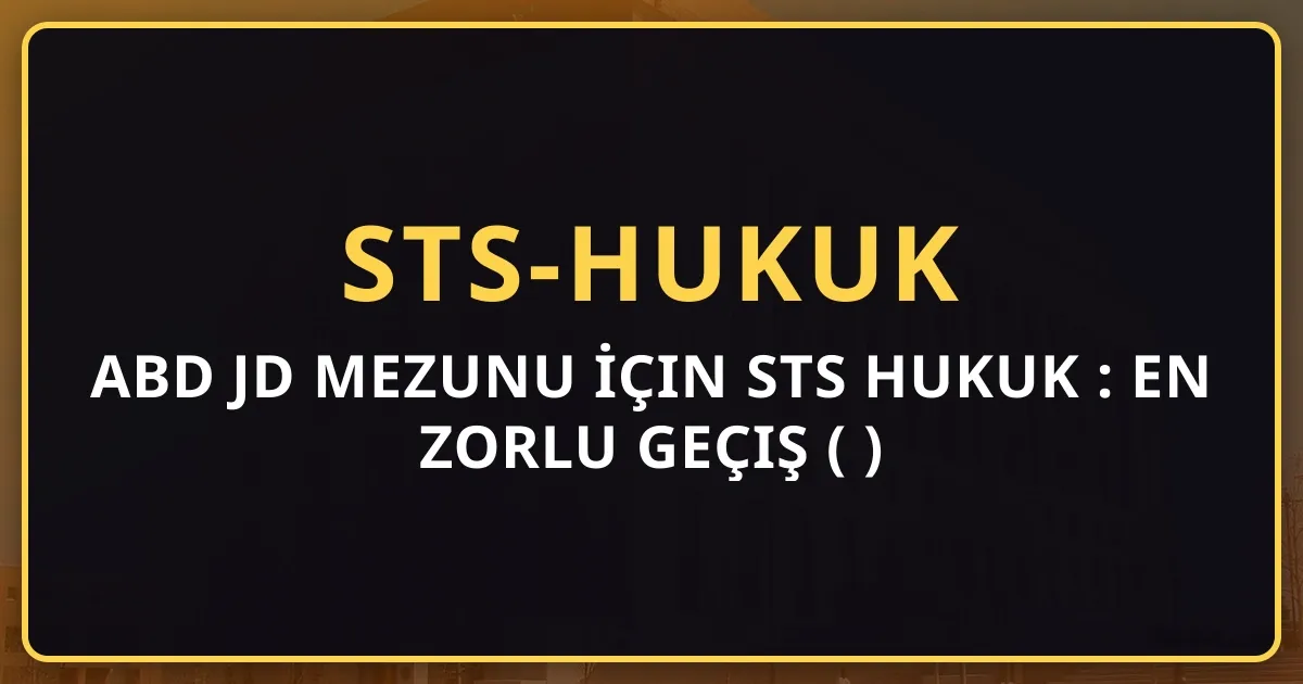 ABD JD Mezunu İçin STS Hukuk Rehberi: En Zorlu Geçiş (2026)