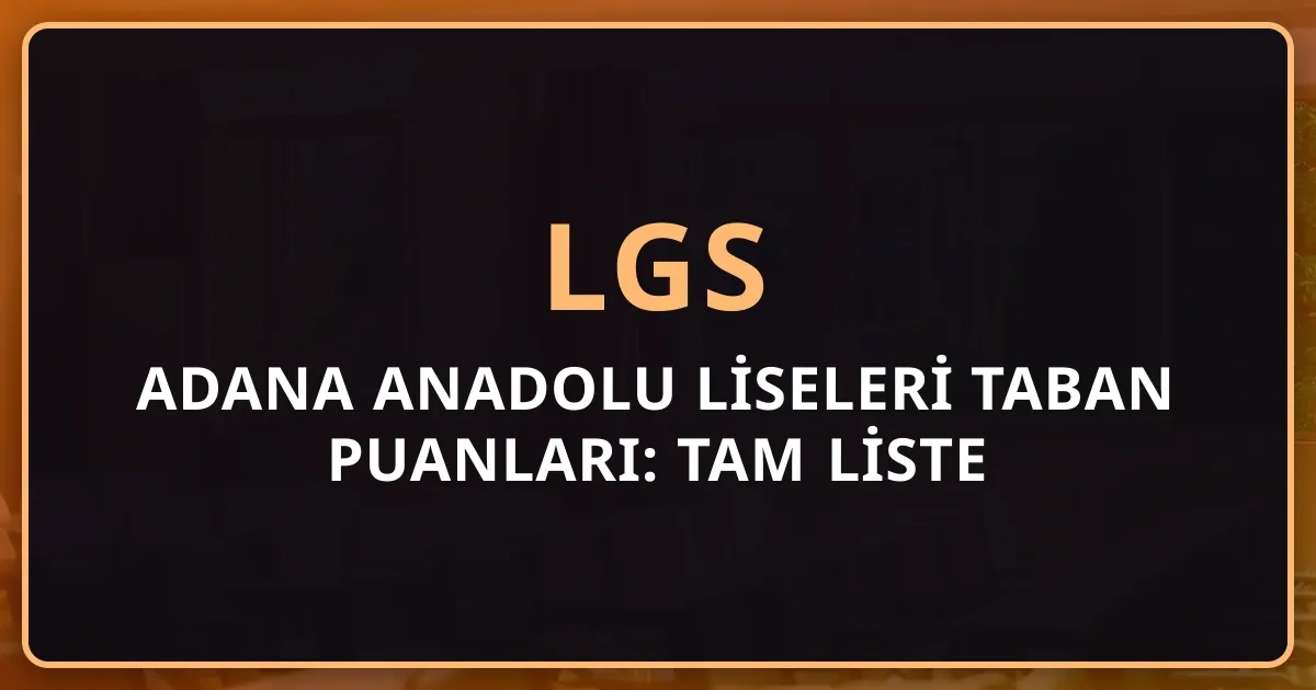 2026 Adana Anadolu Liseleri Taban Puanları: Tam Liste