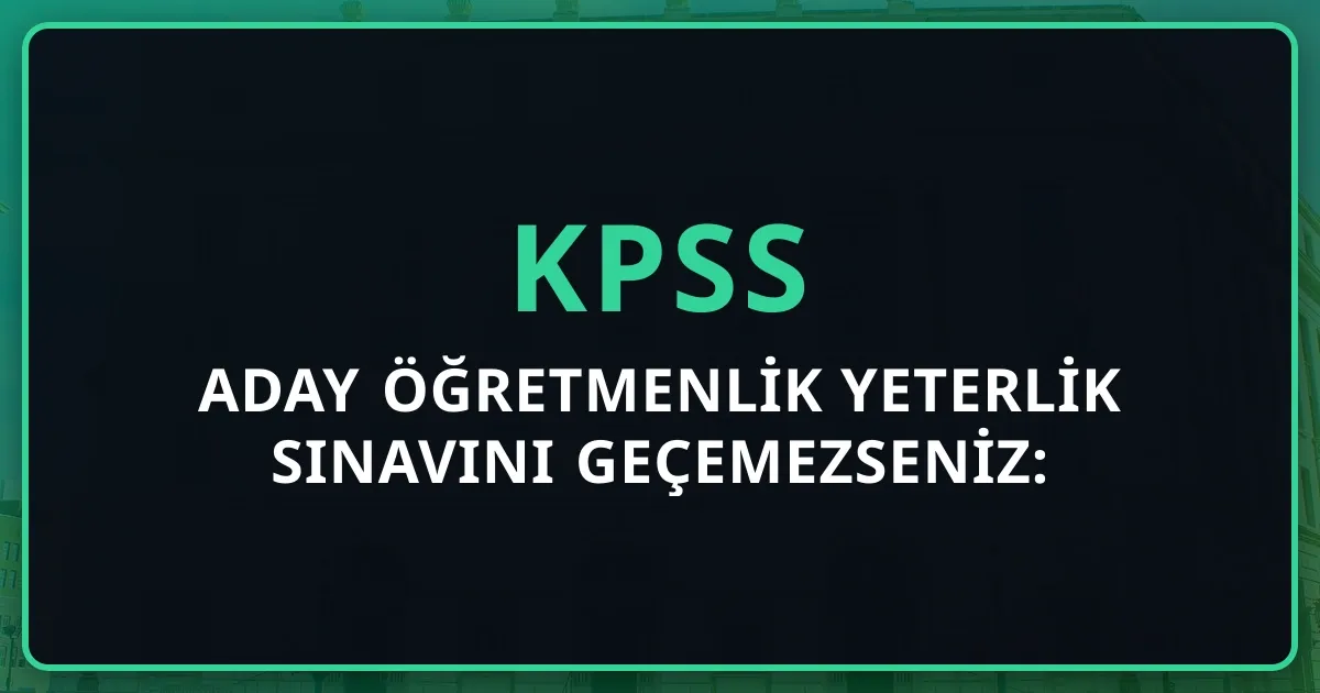 Aday Öğretmenlik Yeterlik Sınavını Geçemezseniz: İtiraz, Yeniden Sınav, Haklarınız