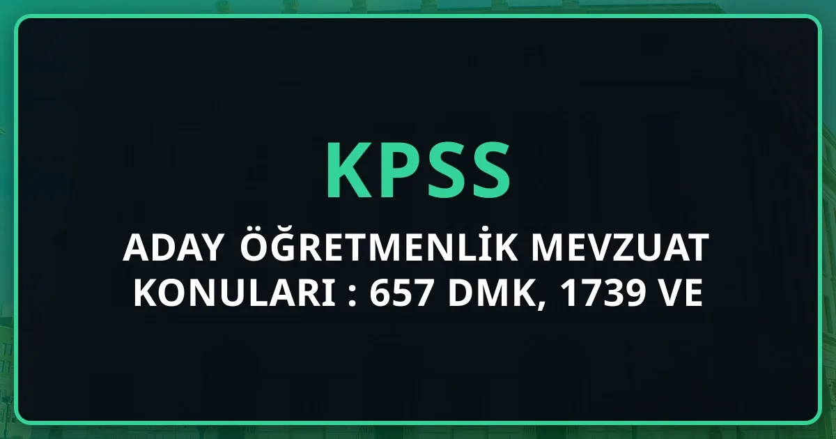 Aday Öğretmenlik Mevzuat Konuları 2026: 657 DMK, 1739 ve İlgili Yönetmelikler