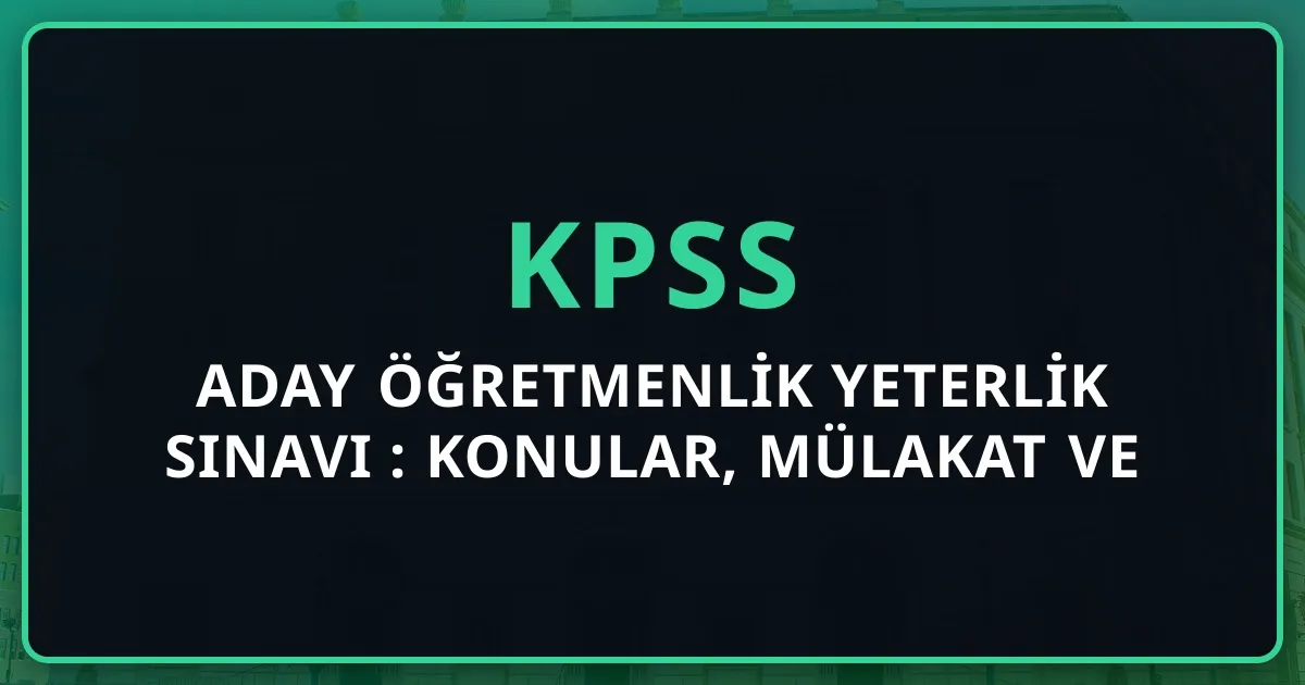 Aday Öğretmenlik Yeterlik Sınavı 2026: Konular, Mülakat ve Hazırlık Tam Rehberi