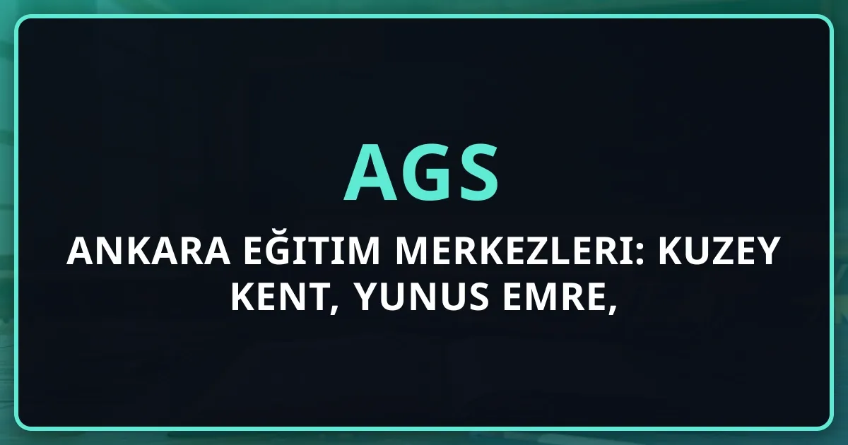 2026 AGS Ankara Eğitim Merkezleri: Kuzey Kent, Yunus Emre, Varlık Koçluk Rehberi