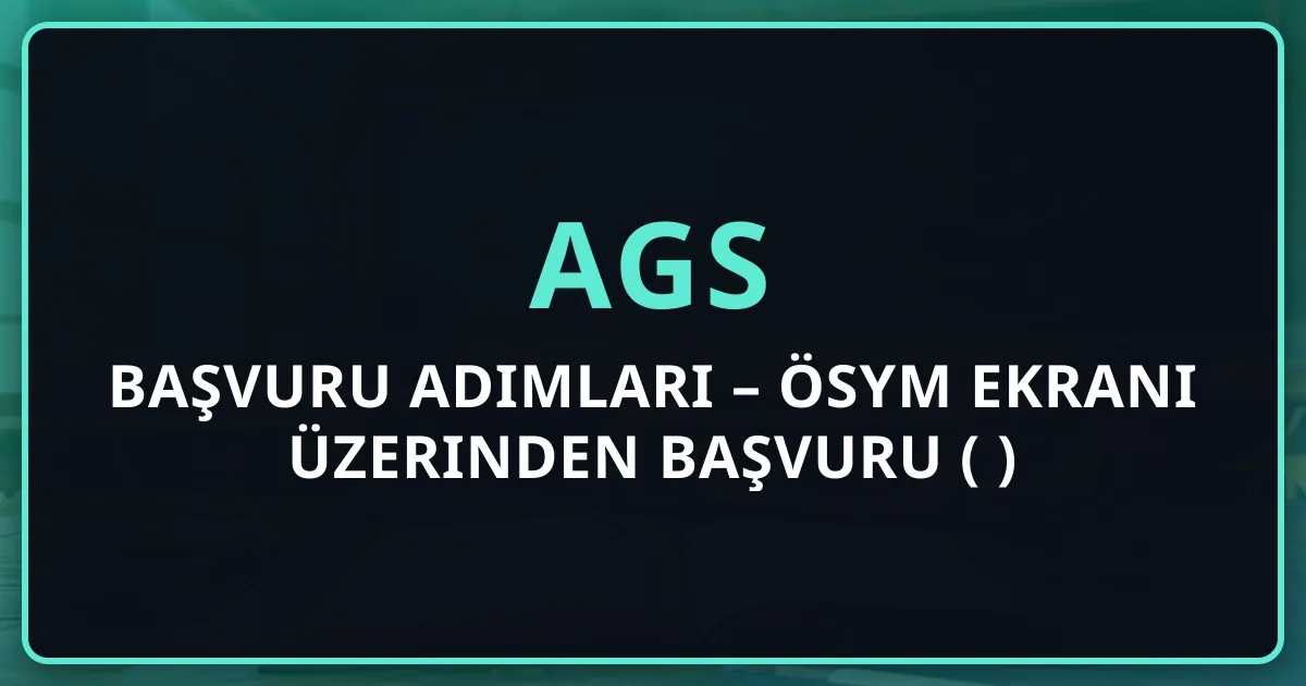 AGS başvuru adımları – ÖSYM ekranı üzerinden başvuru rehberi (2026)