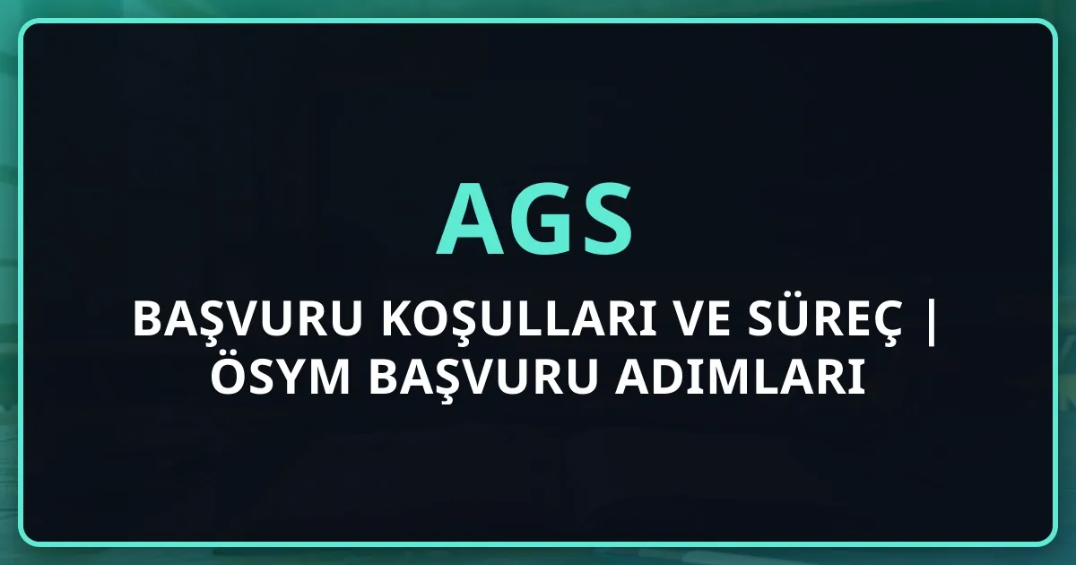 AGS Başvuru Koşulları ve Süreç Rehberi 2026 | ÖSYM Başvuru Adımları