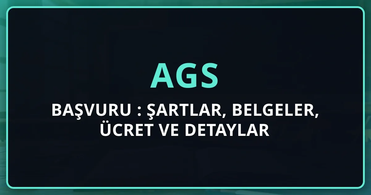 AGS Başvuru Rehberi 2026: Şartlar, Belgeler, Ücret ve Detaylar