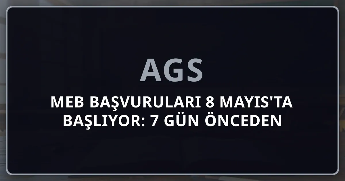 MEB AGS 2026 Başvuruları 8 Mayıs'ta Başlıyor: 7 Gün Önceden Hazırlık Rehberi
