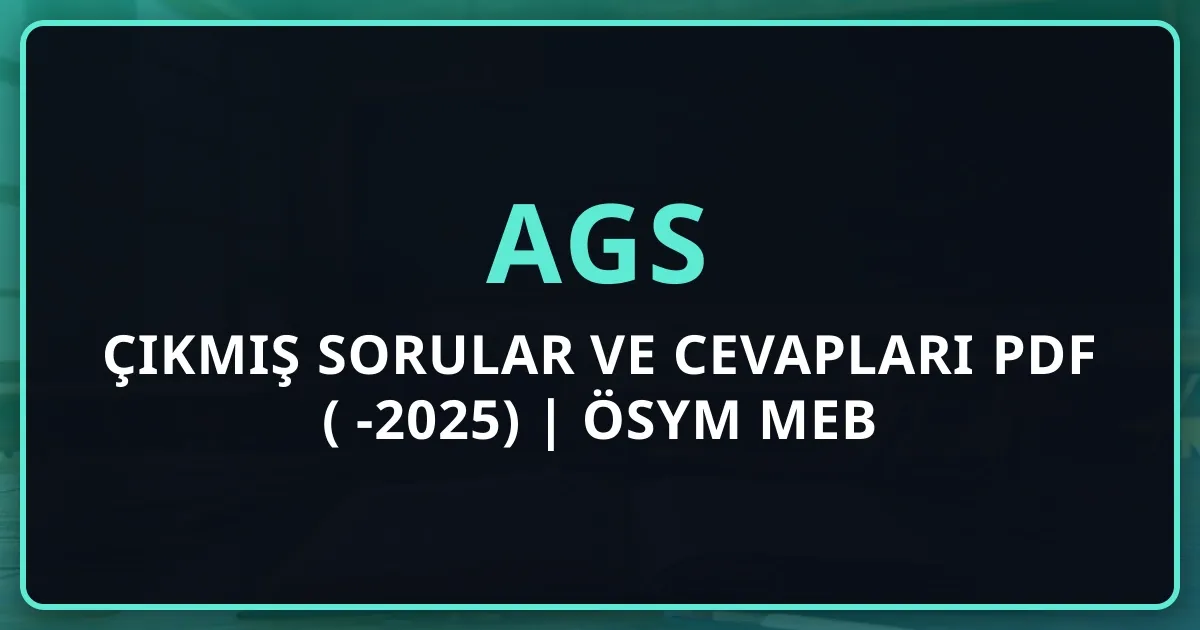 AGS Çıkmış Sorular ve Cevapları PDF (2026-2025) | ÖSYM MEB AGS Sınav Soruları