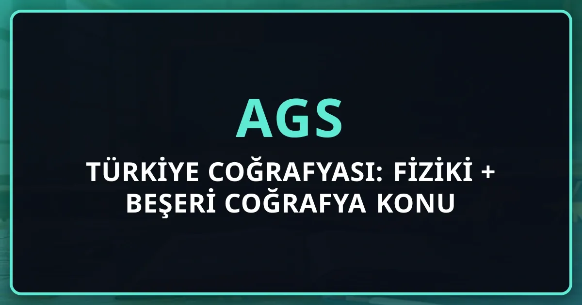 AGS Türkiye Coğrafyası: Fiziki + Beşeri Coğrafya Konu Anlatımı (2026)