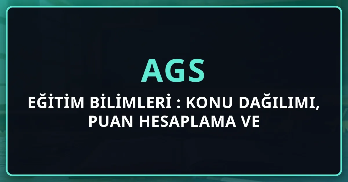 AGS Eğitim Bilimleri 2026: Konu Dağılımı, Puan Hesaplama ve Stratejiler