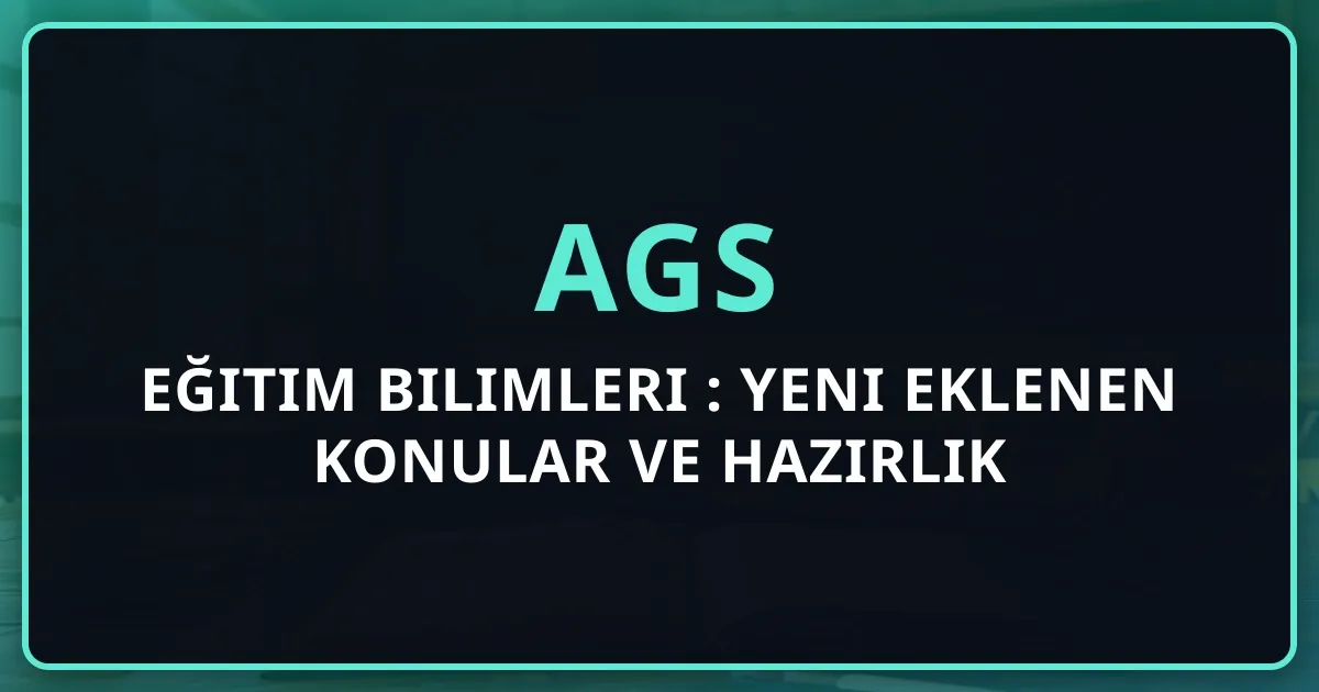 AGS Eğitim Bilimleri 2026: Yeni Eklenen Konular ve Hazırlık Rehberi